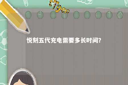 悦刻五代充电需要多长时间？ 